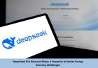 DeepSeek’s AI Breakthrough & Cybersecurity Risks: A Promising Chatbot Faces Major Security Challenges