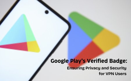 Verified Badge for VPNs: Play Store’s New Verified Badge Helps Users Identify Trusted VPN Apps Easily