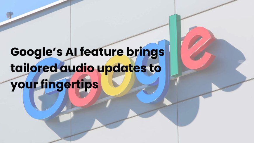 Google's 'Daily Listen': Personalized 5-Minute Audio Overviews Tailored to Your Interests