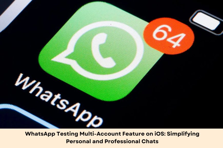 WhatsApp’s Multi-Account Support: iPhone Users Could Soon Manage Two Accounts on One Device
