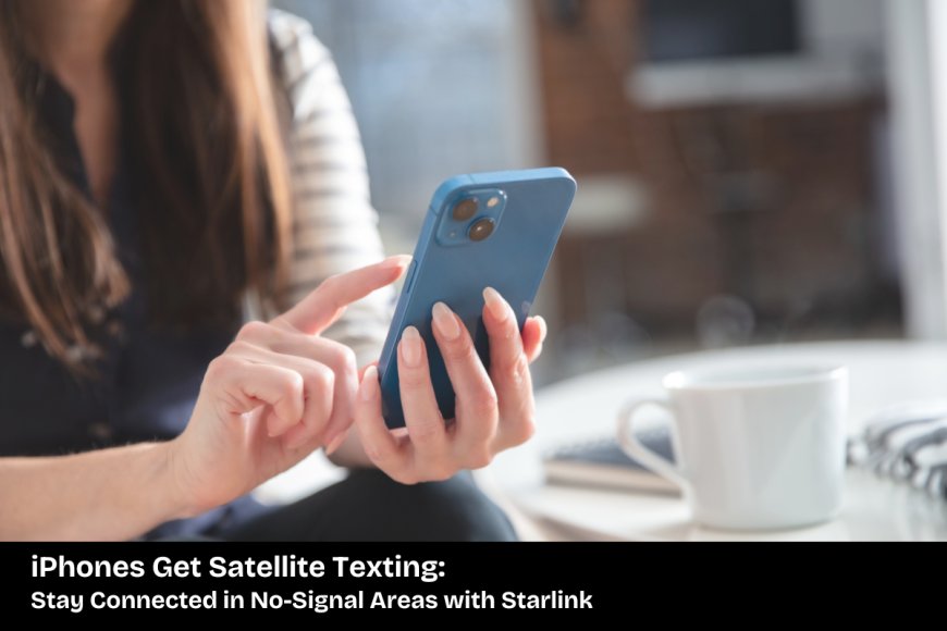 iPhones to Support Text Messaging in Low-Coverage Areas with Starlink Satellite Integration