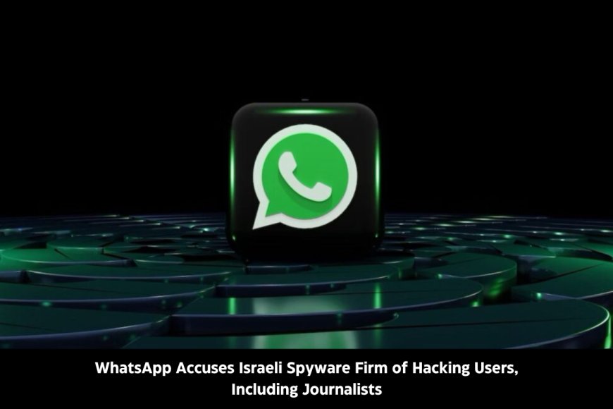Meta's WhatsApp Exposes Major Spyware Attack by Israeli Firm Paragon Solutions