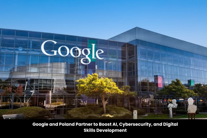 Google Strengthens Ties with Poland, Investing in AI, Cybersecurity, and Tech Training