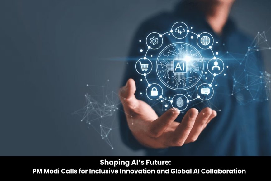 Shaping the Future: PM Modi Advocates Ethical, Sustainable AI at AI Action Summit