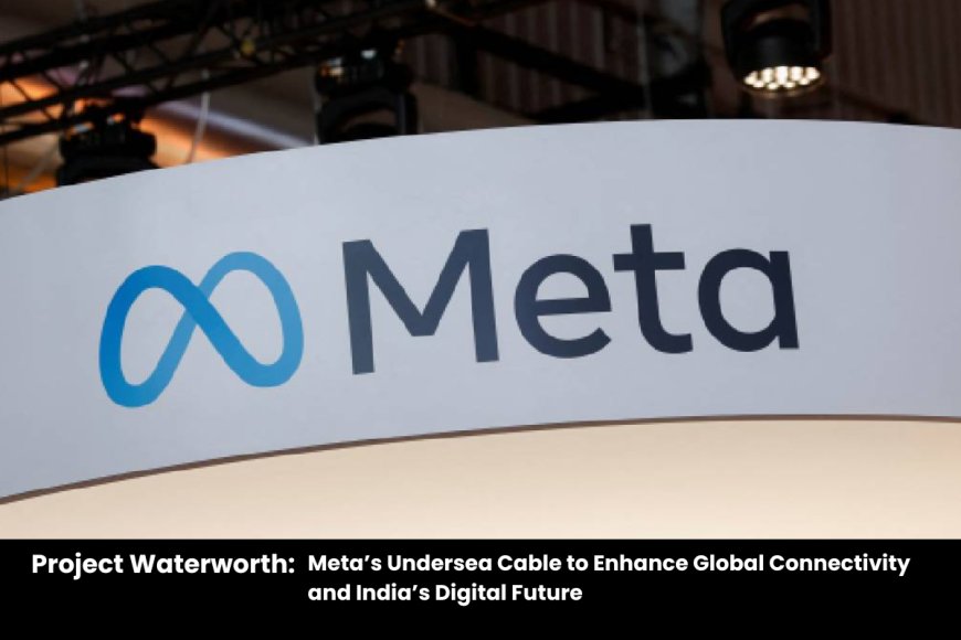 Meta’s Project Waterworth: The World’s Longest Undersea Cable to Boost India’s Digital Growth