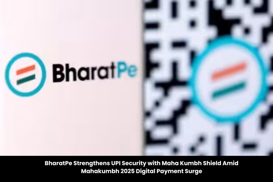 UPI Security at Mahakumbh 2025: BharatPe’s Maha Kumbh Shield Protects Transactions