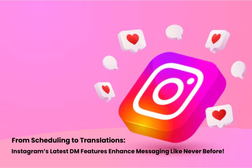 Instagram DMs Just Got Smarter: Schedule Messages, Translate Chats, and Share Music Seamlessly