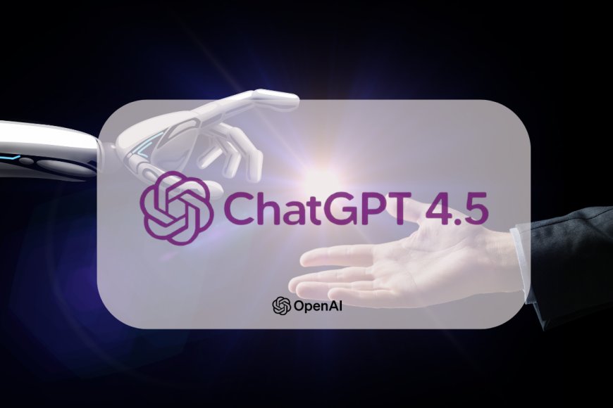 OpenAI Unveils GPT-4.5 ‘Orion’: A Smarter, More Thoughtful AI Model with Enhanced Efficiency and Accuracy