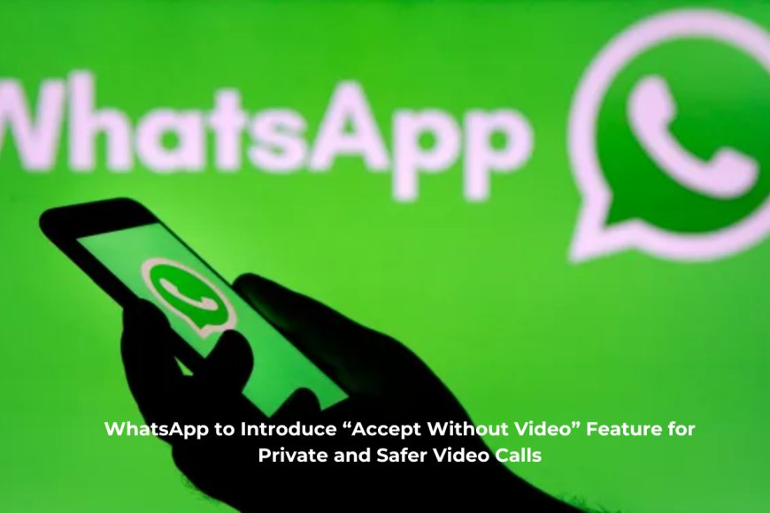 WhatsApp to Roll Out Camera-Off Option for Video Calls, Boosting Security and Privacy