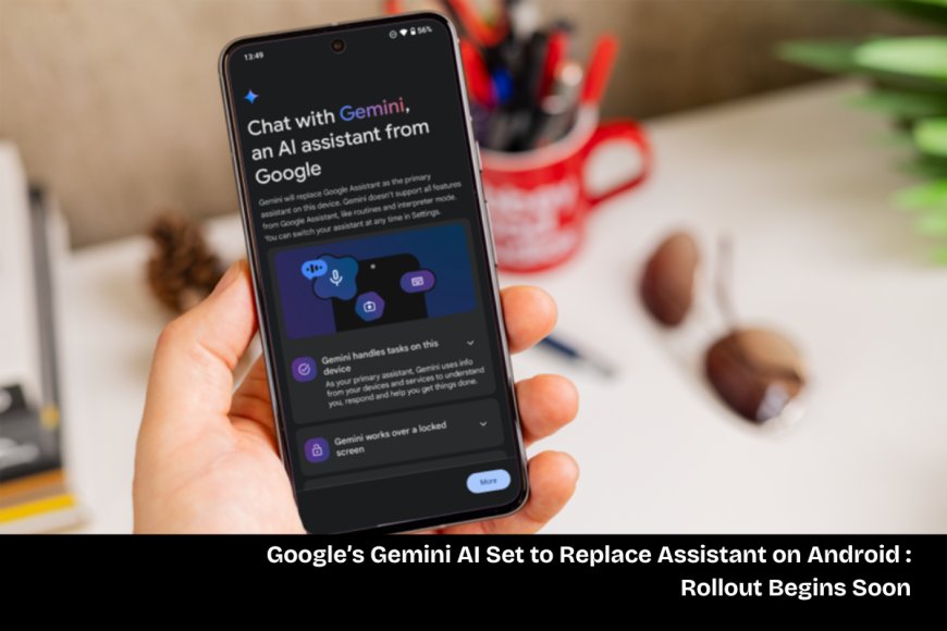 Google Pushes Gemini AI as the Future of Virtual Assistants, Phasing Out Assistant This Year