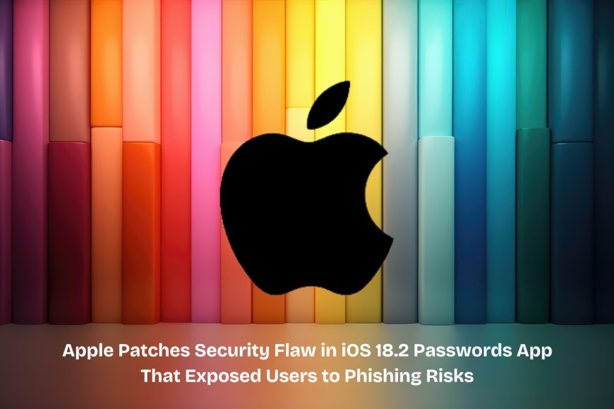 Apple Addresses Major Security Flaw in iOS 18.2 Passwords App After Months of Vulnerability