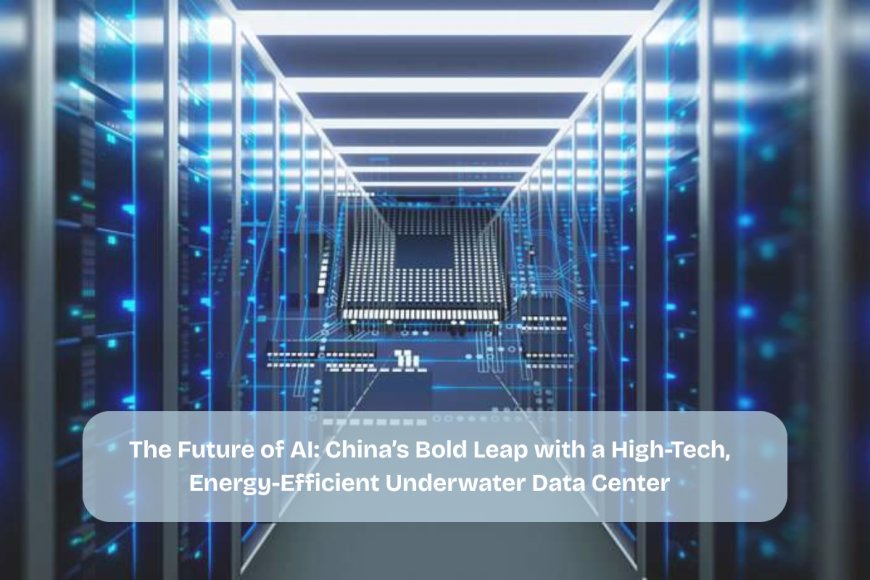 The Future of AI: China’s Bold Leap with a High-Tech, Energy-Efficient Underwater Data Center