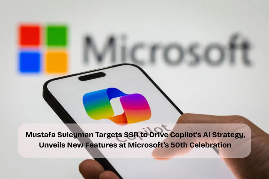 Microsoft AI Chief Prioritizes 'Successful Sessions' as Key Metric to Elevate Copilot's User Experience and Personalization