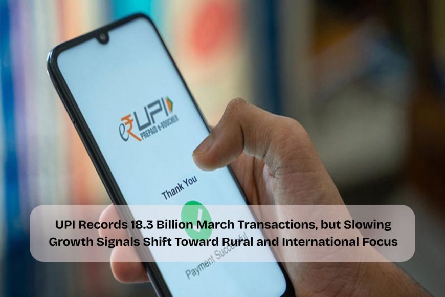 UPI Faces Slower Pace, Needs Fresh Push for Rural and Global Expansion