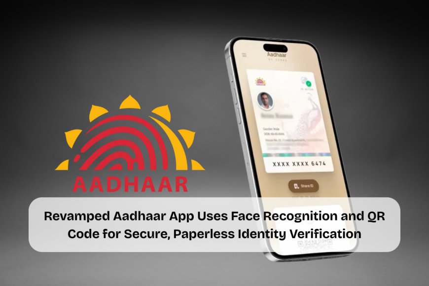 UIDAI Launches New Aadhaar App With Face Scan Authentication, Aiming to Simplify Digital Identity Verification