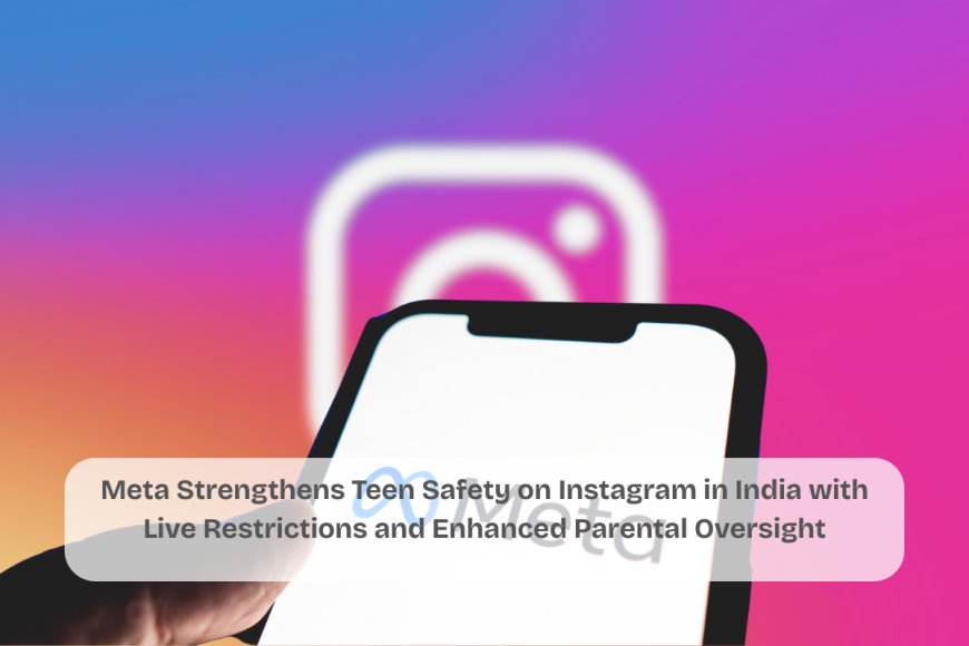 Under-16 Users on Instagram Need Parental Consent for Live Streams and Message Filters in India