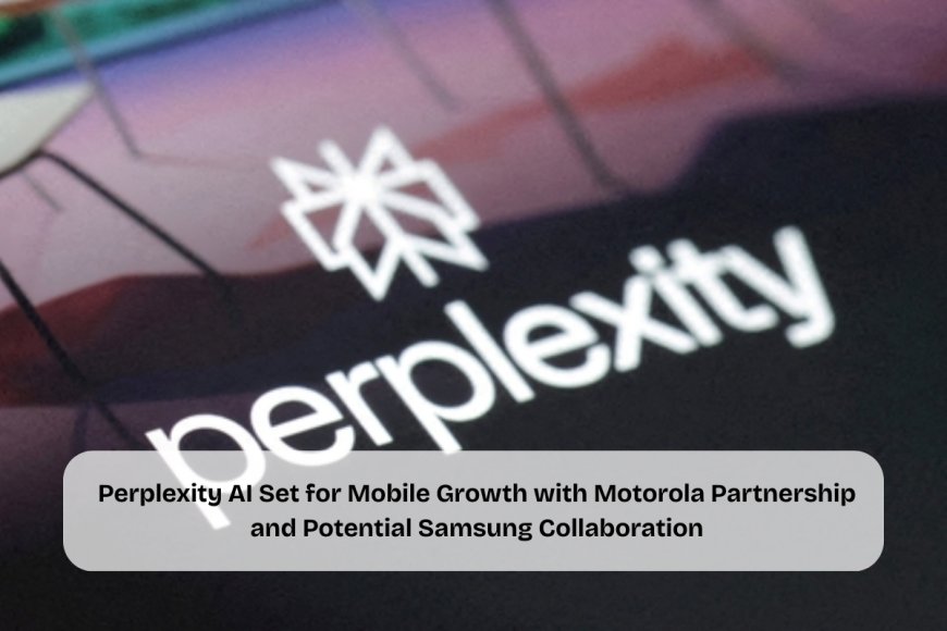 Perplexity AI Expands to Smartphones with Motorola Deal, Eyes Samsung for Wider Mobile Market Reach