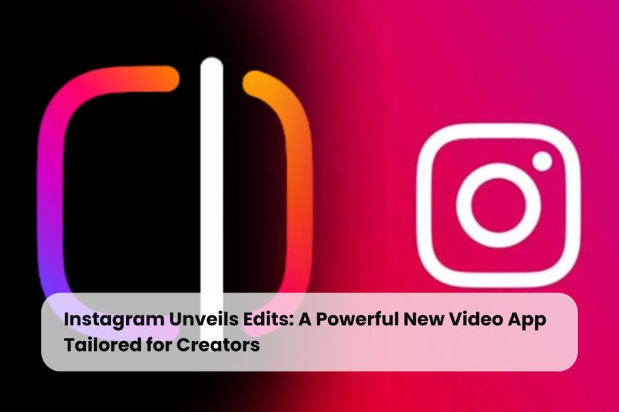 Edits App Launches with Advanced Tools to Empower Instagram Video Creators