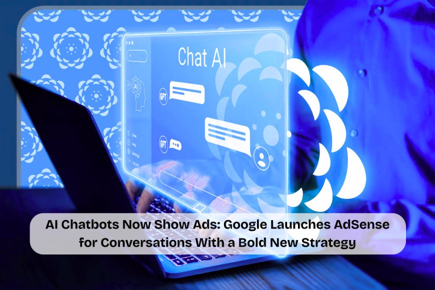 Google Embeds Ads in AI Chatbots, Blurring Lines Between Conversations and Sponsored Content