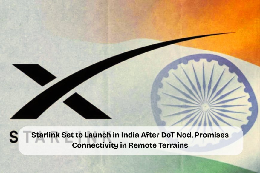 India Approves Starlink’s Entry: High-Speed Satellite Internet Coming Soon to Hard-to-Reach Regions