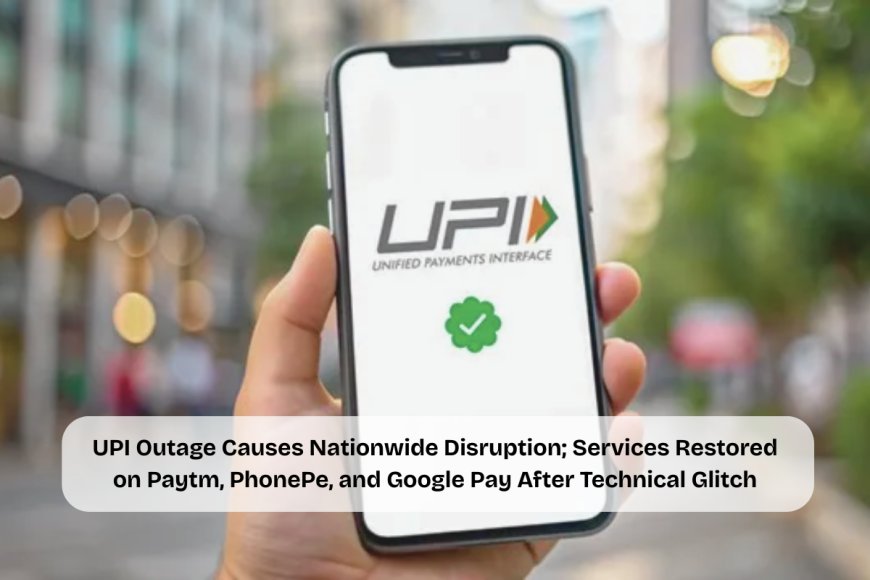UPI Glitch Hits Millions: Paytm, PhonePe, Google Pay Services Back After Peak Hour Disruption