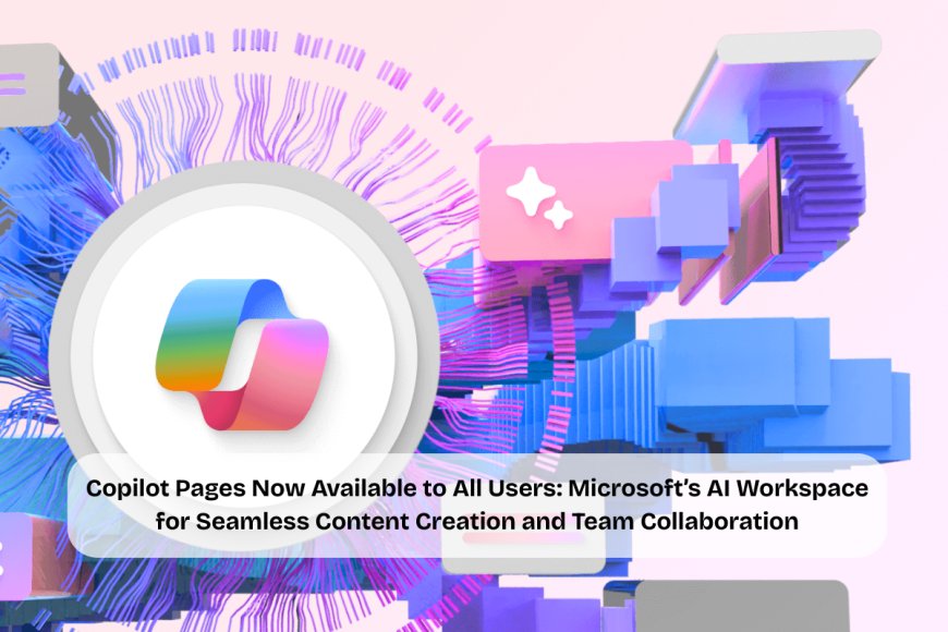 Microsoft Rolls Out Copilot Pages Worldwide, Bringing Powerful AI Collaboration Features to All Signed-In Users