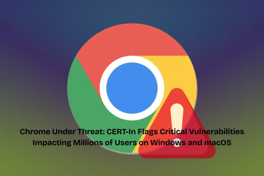 Google Chrome Users Warned of Major Security Flaws, Urged to Update Browser Immediately to Stay Protected