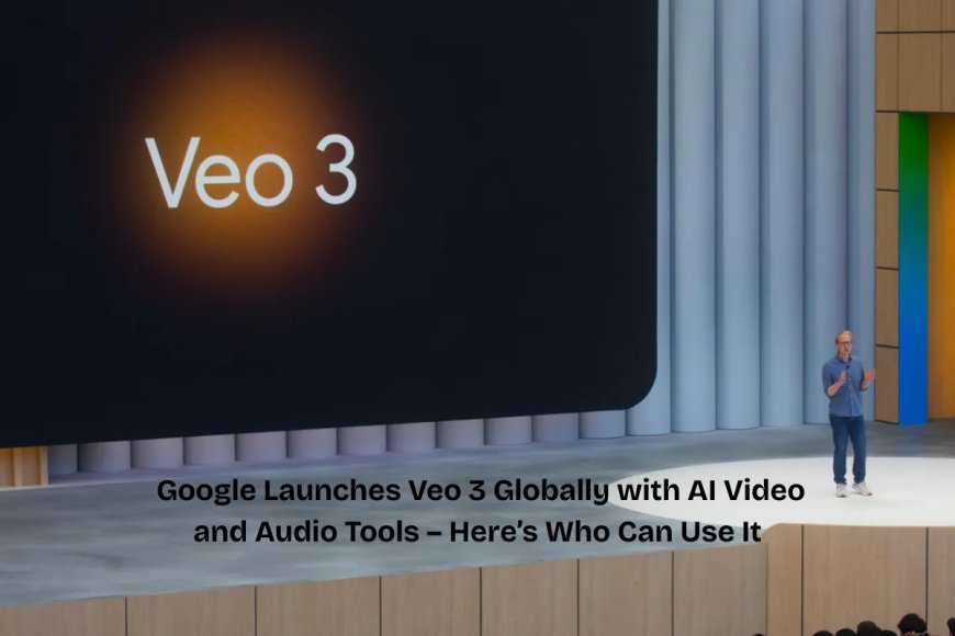 Google Launches Veo 3 Globally with AI Video and Audio Tools – Here’s Who Can Use It