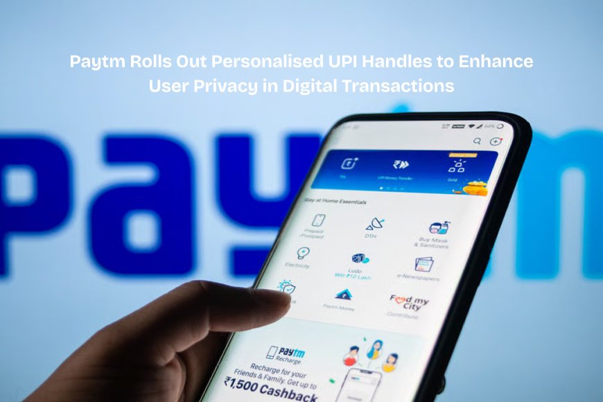 Paytm Launches Custom UPI IDs to Let Users Hide Mobile Numbers During Payments and Boost Privacy