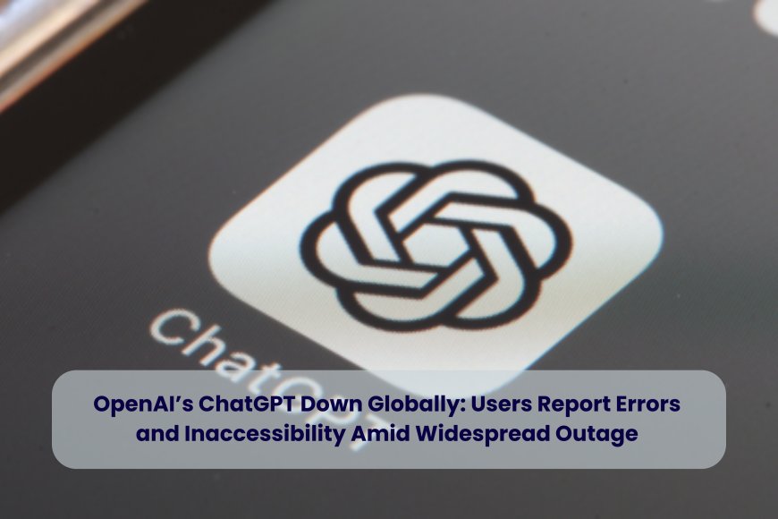 ChatGPT Faces Major Outage: Thousands Report Errors as OpenAI Acknowledges Chatbot and Sora Disruption