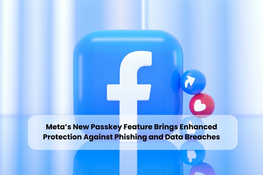 Meta Introduces Passkeys for Facebook and Messenger to Strengthen Login Security and User Privacy