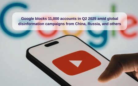 Google Blocks 11,000 Accounts in Q2 2025 to Combat Global Disinformation Linked to China, Russia & Others