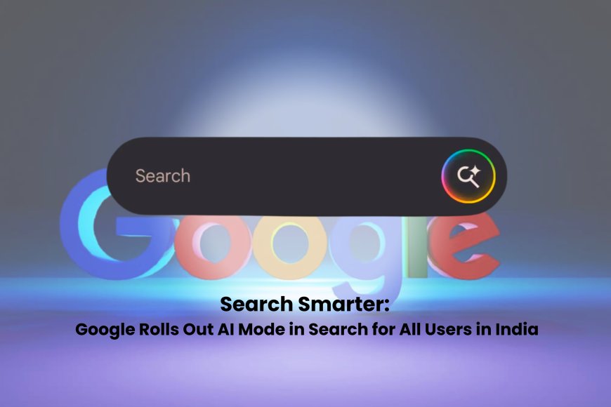 Google Brings AI Mode to India, Transforming Search with Smarter, Chatbot-Like Responses