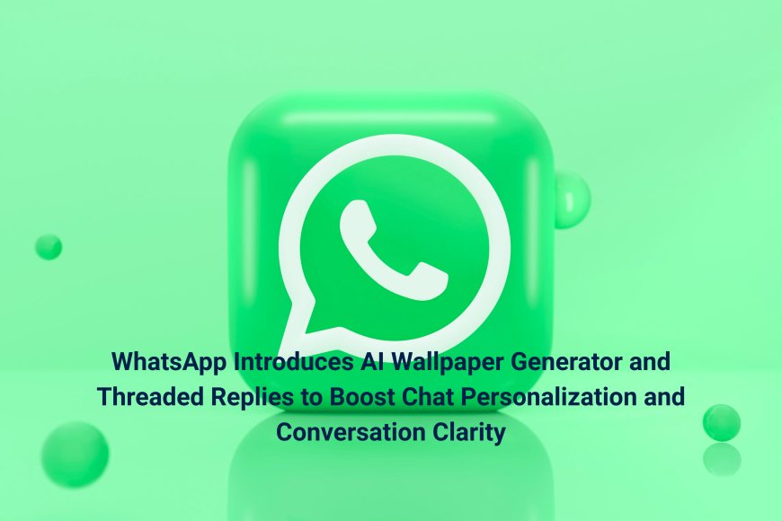 WhatsApp Introduces AI Wallpaper Generator and Threaded Replies to Boost Chat Personalization and Conversation Clarity