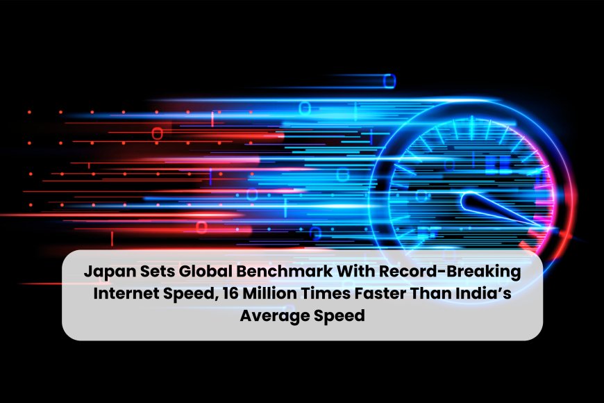 Japan Sets Global Benchmark With Record-Breaking Internet Speed, 16 Million Times Faster Than India’s Average Speed