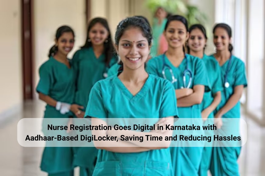 Nurse Registration Goes Digital in Karnataka with Aadhaar-Based DigiLocker, Saving Time and Reducing Hassles