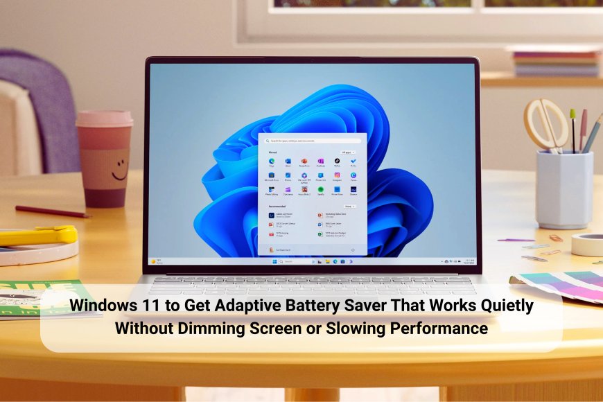 Microsoft Tests Smart Adaptive Energy Saver in Windows 11 to Extend Battery Life Without Affecting Performance