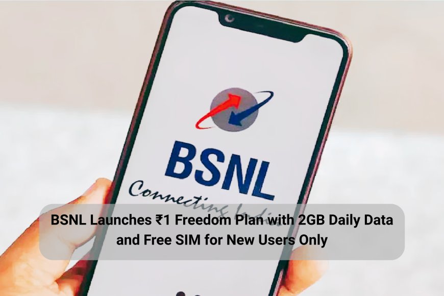 BSNL Launches Rs.1 Freedom Plan with 2GB Daily Data and Free SIM for New Users Only