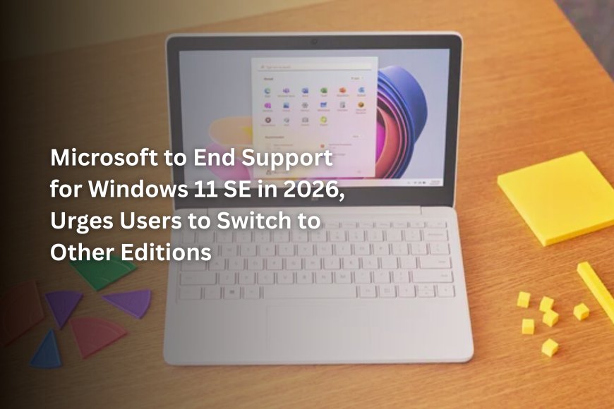 Microsoft to End Support for Windows 11 SE in 2026, Urges Users to Switch to Other Editions