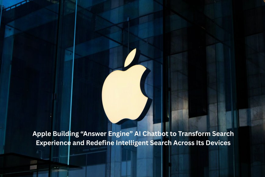 Apple Building “Answer Engine” AI Chatbot to Transform Search Experience and Redefine Intelligent Search Across Its Devices