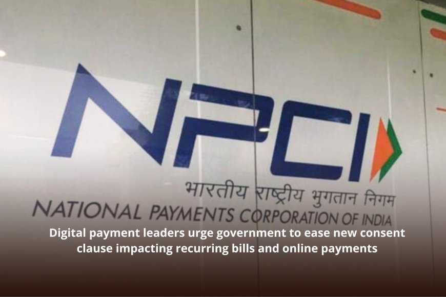 Digital payment leaders urge government to ease new consent clause impacting recurring bills and online payments