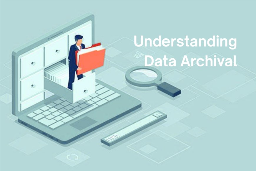 Understanding Data Archival: Why Every Business Needs It to Save Costs, Improve Performance, and Stay Compliant