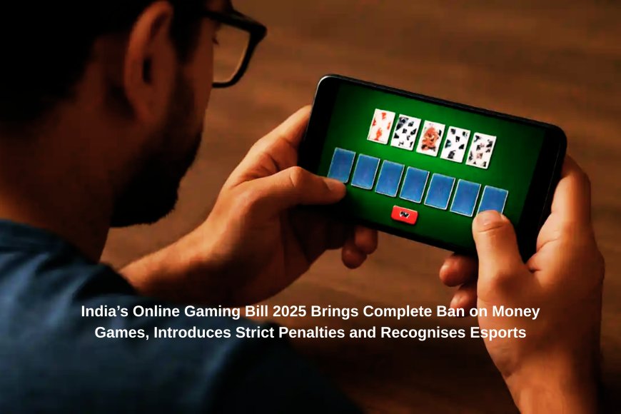 India’s Online Gaming Bill 2025 Brings Complete Ban on Money Games, Introduces Strict Penalties and Recognises Esports
