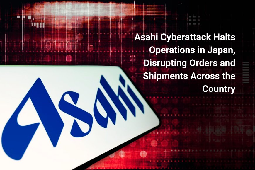 Asahi Cyberattack Halts Operations in Japan, Disrupting Orders and Shipments Across the Country
